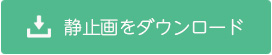 静止画のダウンロードはこちら